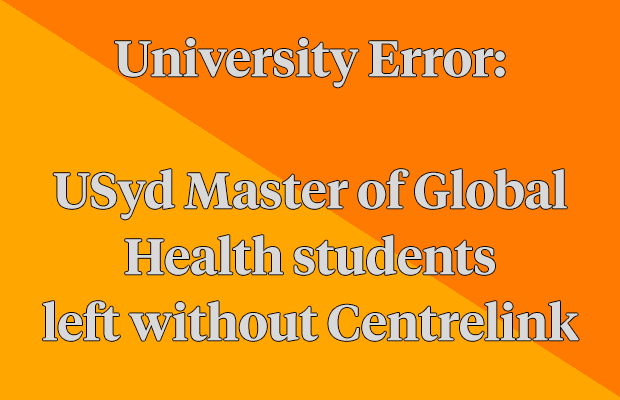 Text reading "University error: USyd Master of Global Health students left without Centrelink"