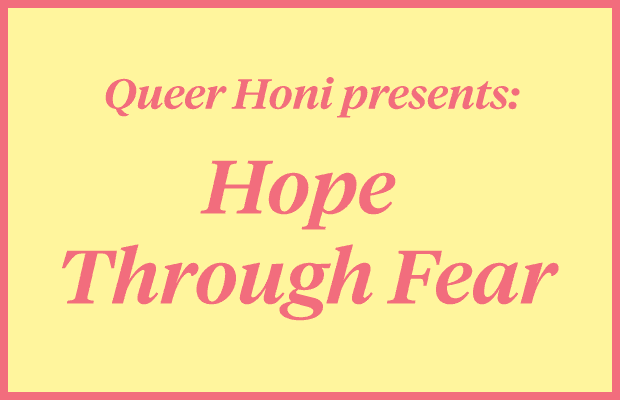 Pink text reading "Queer Honi presents: Hope Through Fear" on a pale yellow background.