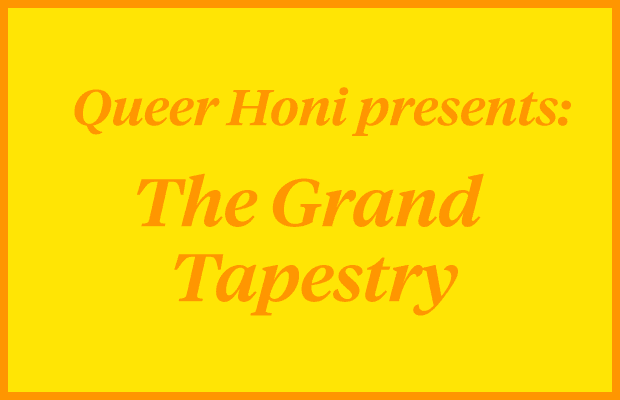 Orange text reading "Queer Honi Presents: The Grand Tapestry" on a yellow background.