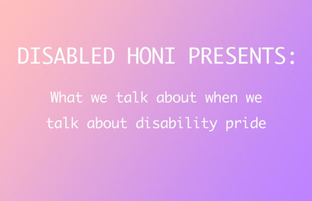 Text reads: Disabled Honi Presents: What we talk about when we talk about disability pride" on a pink and purple background.