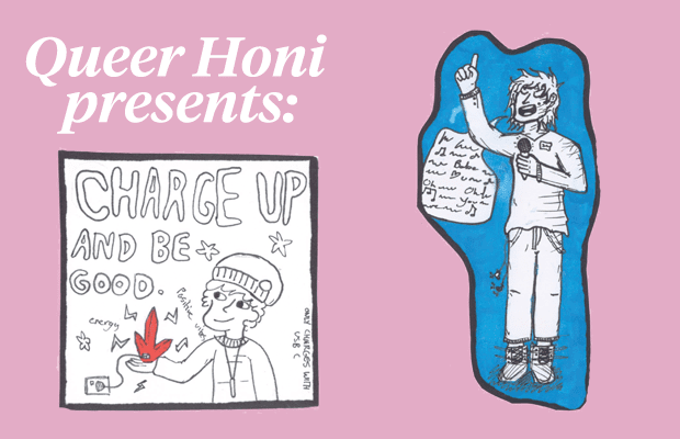 Text reading "Queer Honi presents: on top of a cartoon of a person with a beanue on holding a crytsak connected to a powerpoint, captioned by the words "Charge up and be good." To the right is another cartoonn of a person with scruffy hair holding a microphone presenting, finger raised.