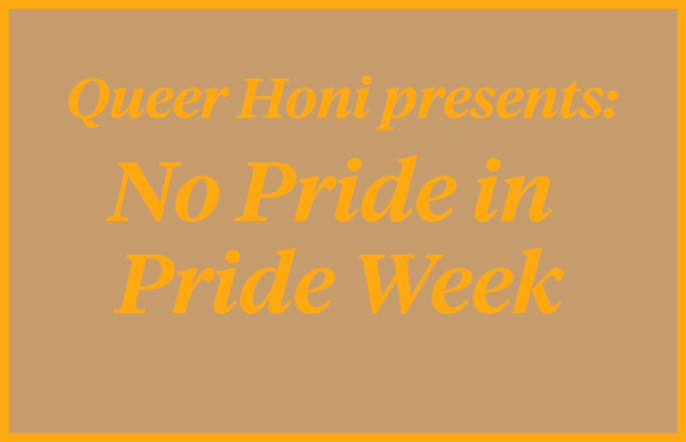 Orange text reading "Queer Honi Presents: No Pride in Pride Week" on a brown background.